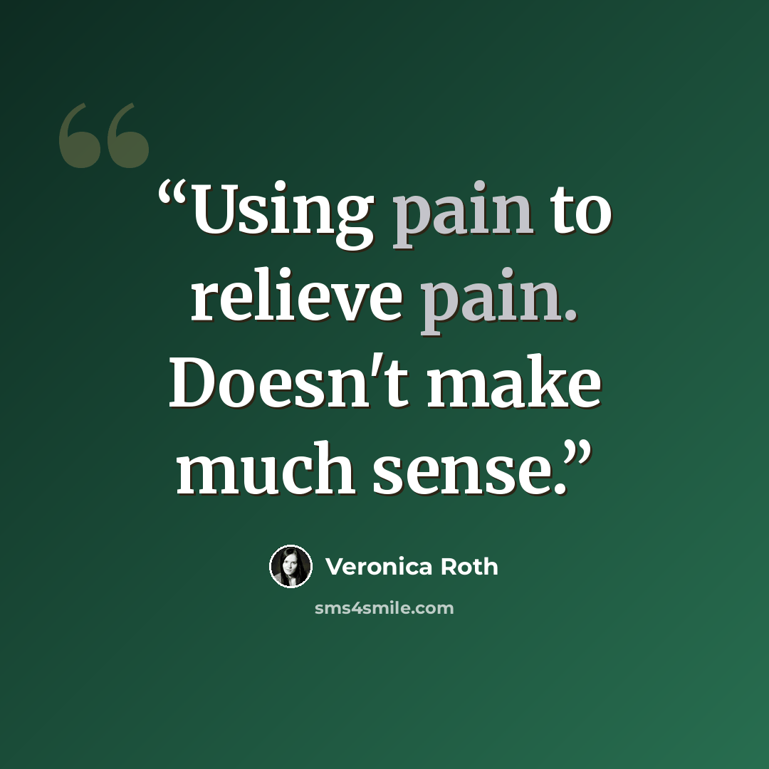 “Using pain to relieve pain. Doesn't make much sense.” quote by Veronica Roth