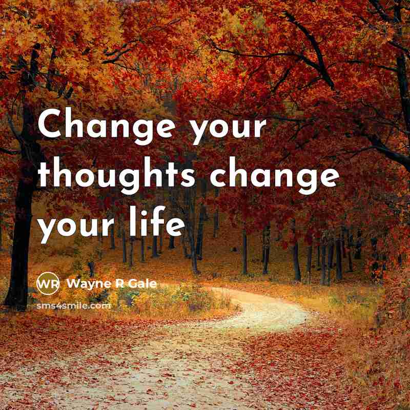 “Change your thoughts change your life” quote by Wayne R Gale