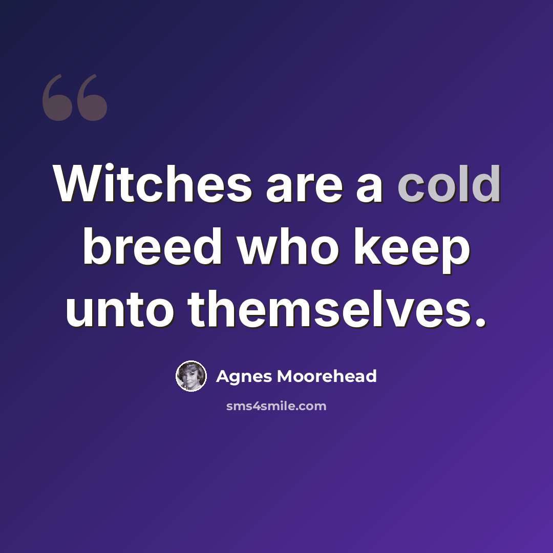 “Witches are a cold breed who keep unto themselves.” quote by Agnes Moorehead