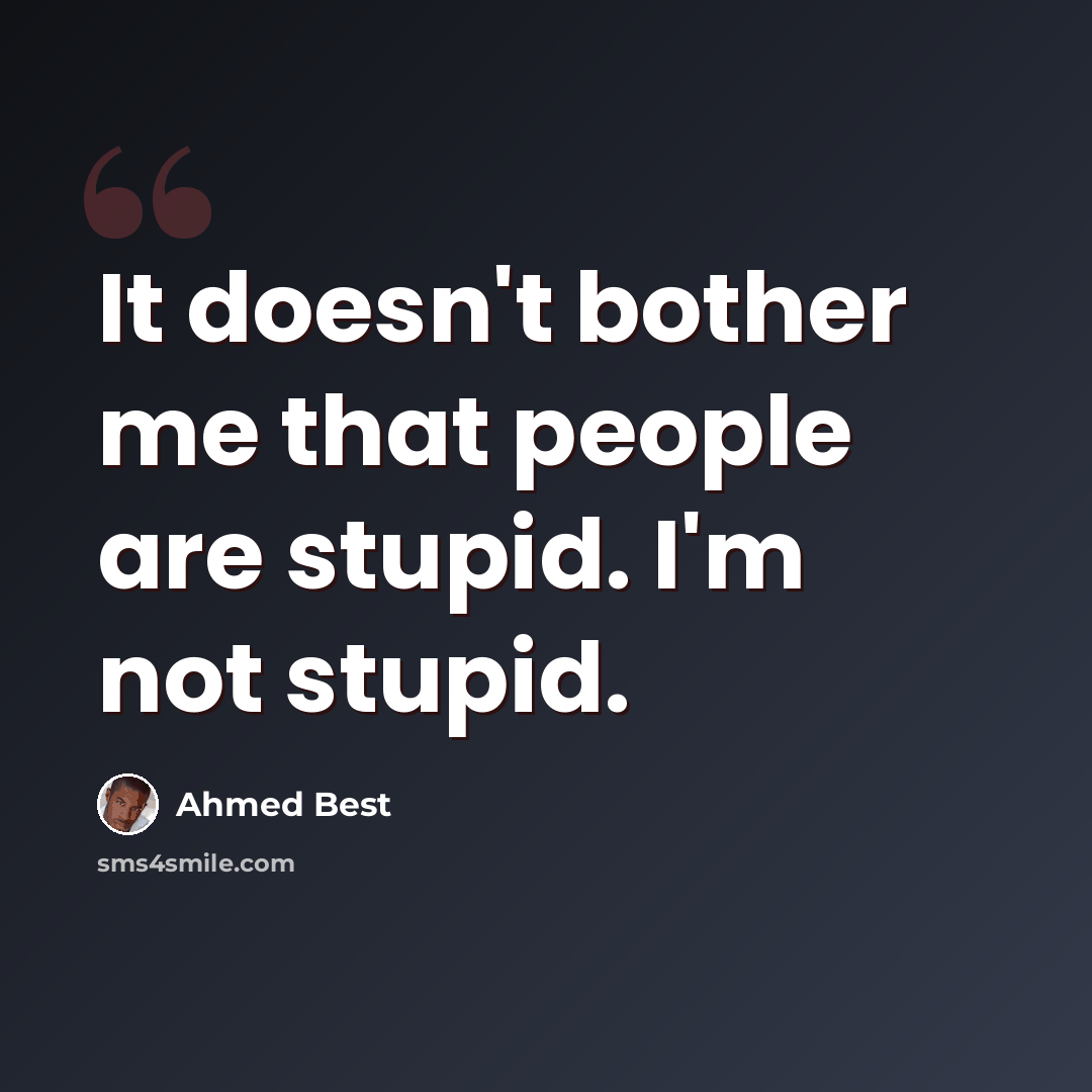 “It doesn't bother me that people are stupid. I'm not stupid.” quote by Ahmed Best