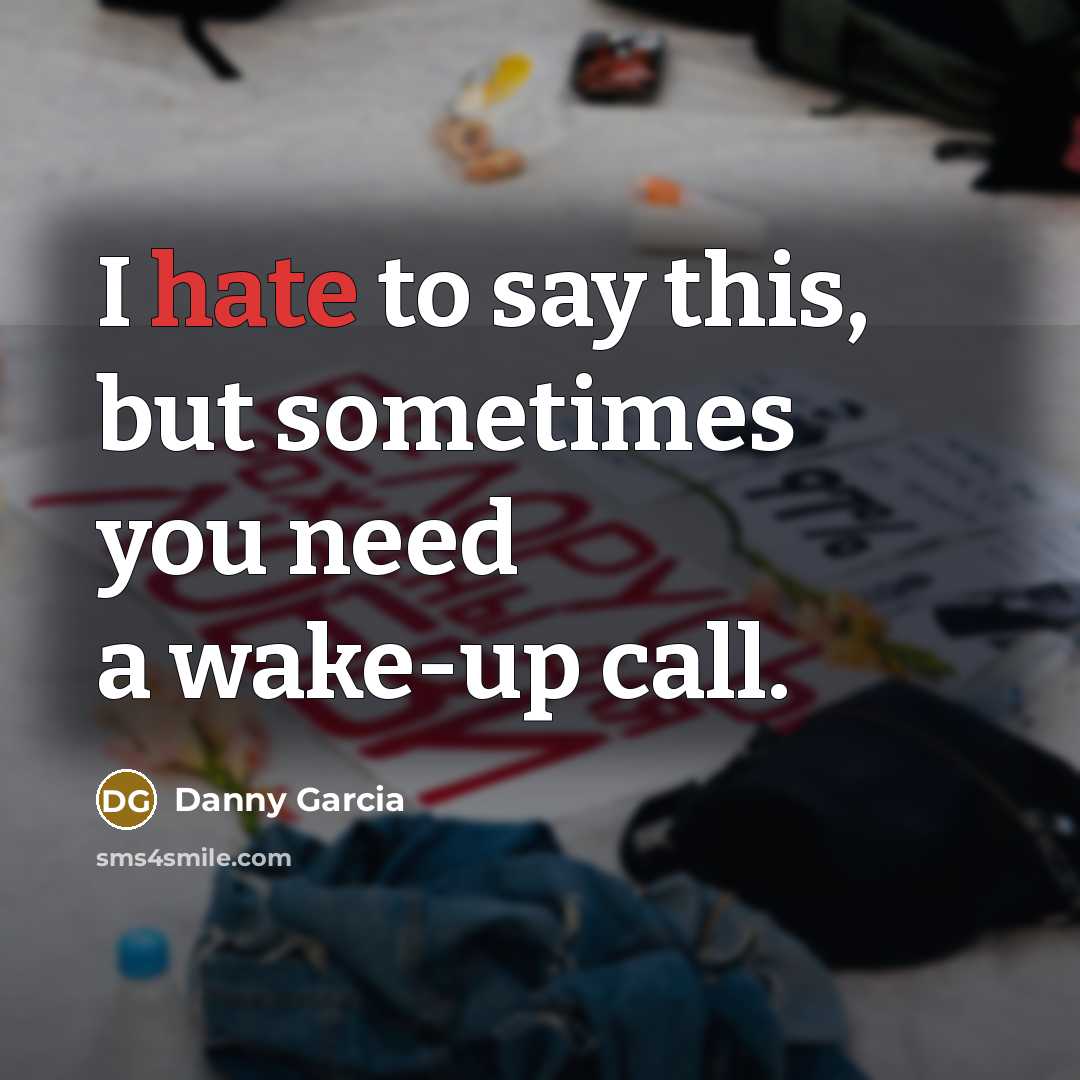 “I hate to say this, but sometimes you need a wake-up call.” quote by Danny Garcia
