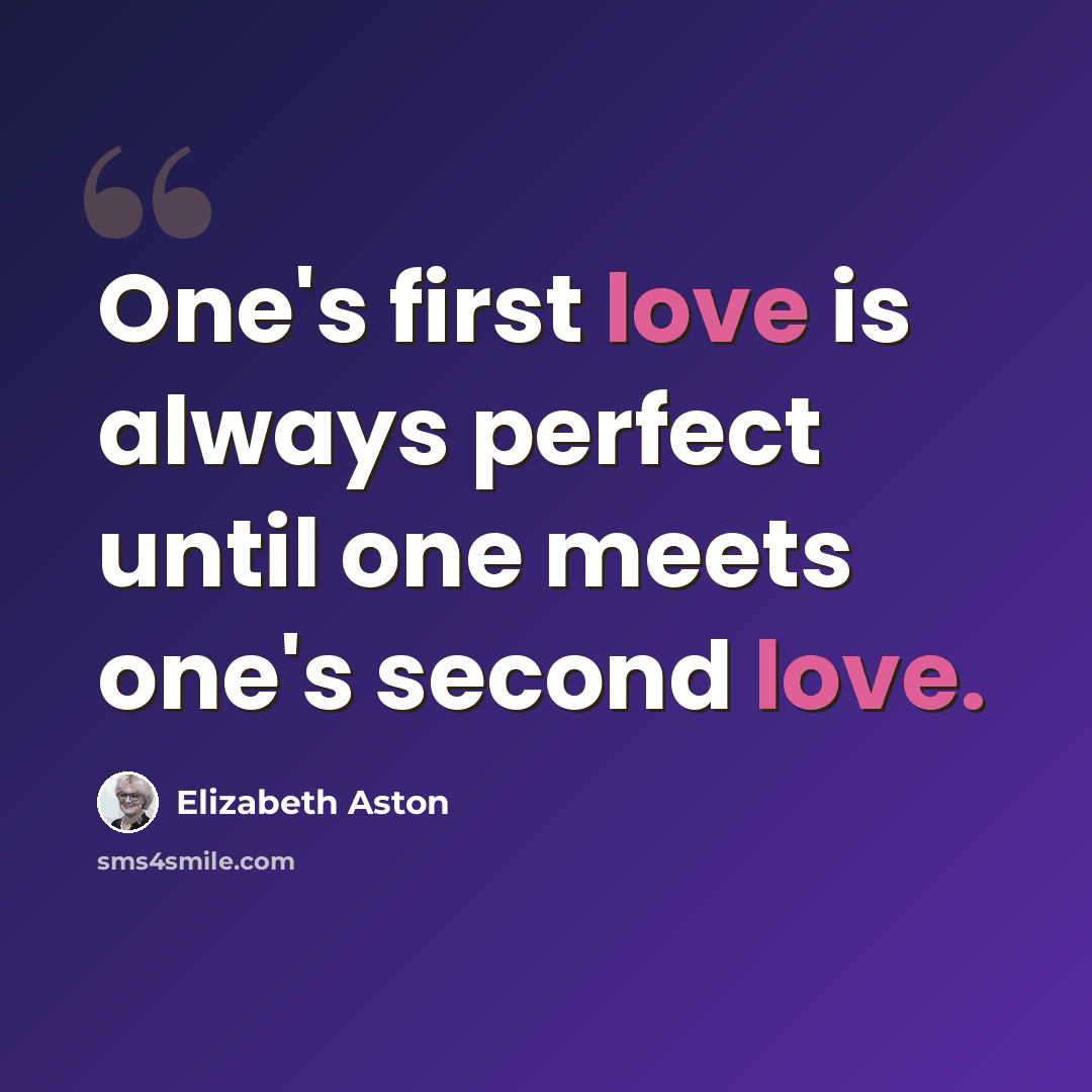 “One's first love is always perfect until one meets one's second love.” quote by Elizabeth Aston