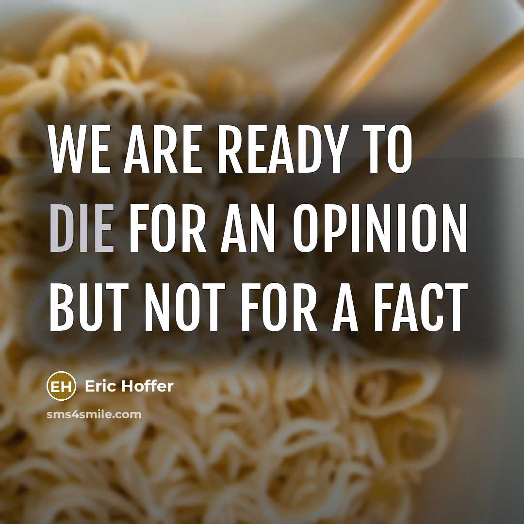 “We are ready to die for an opinion but not for a fact” quote by Eric Hoffer