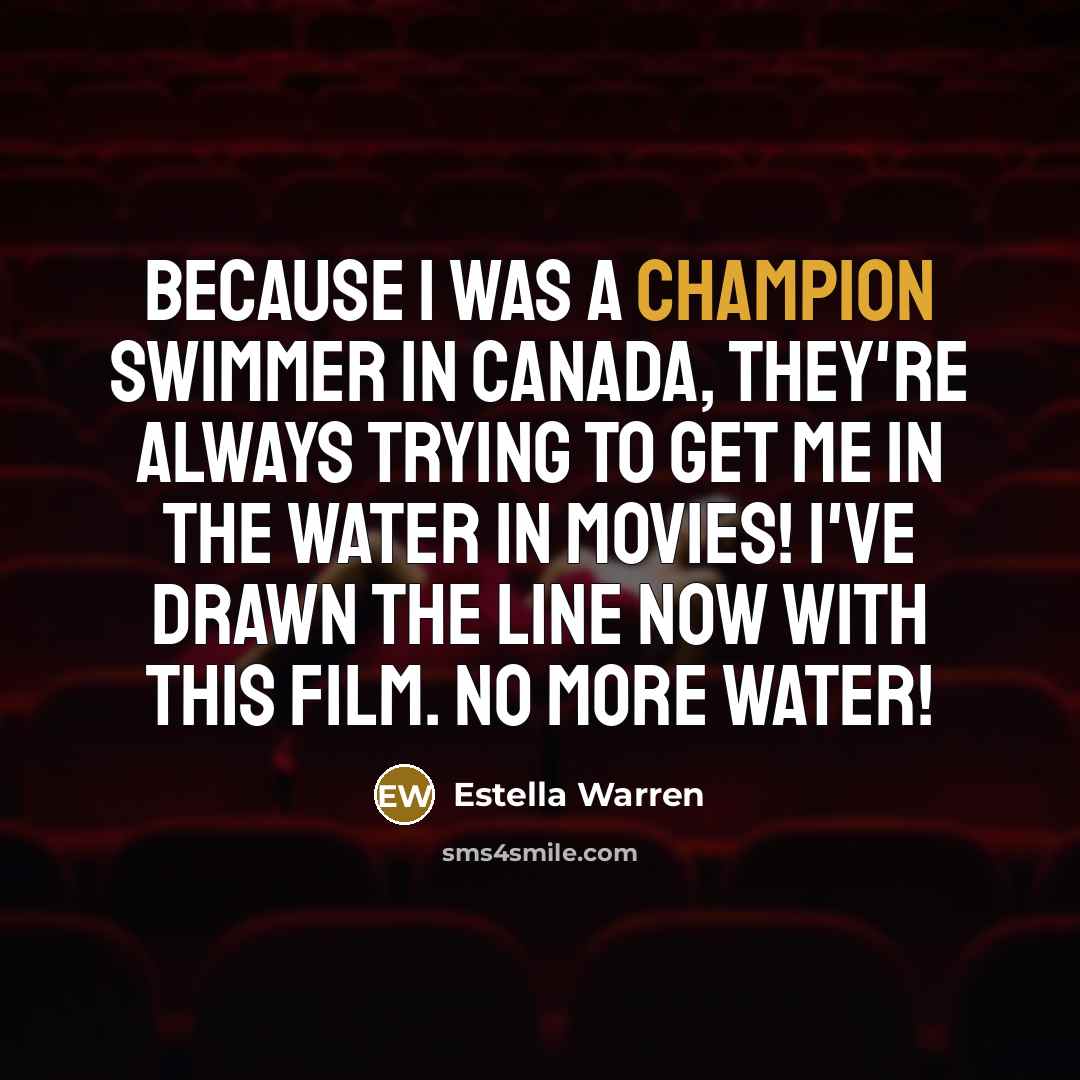 “Because I was a champion swimmer in Canada, they're always trying to get me in the water in movies! I've drawn the line now with this film. No more water!” quote by Estella Warren