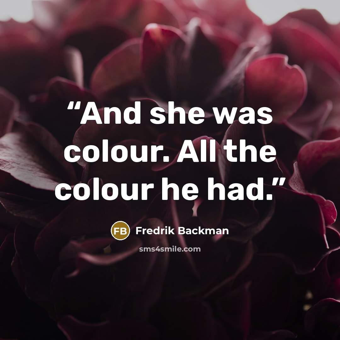 “And she was colour. All the colour he had.” quote by Fredrik Backman