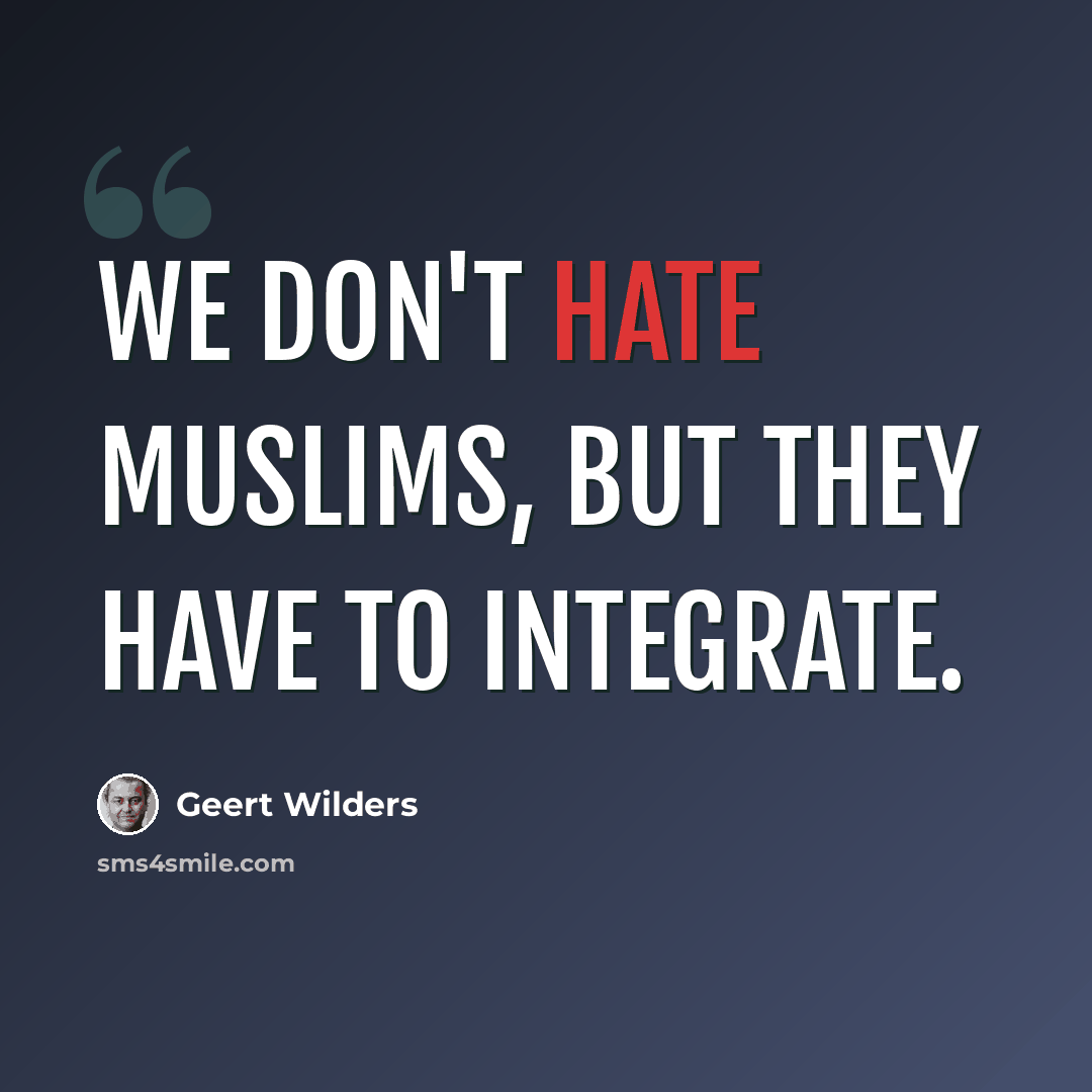 “We don't hate Muslims, but they have to integrate.” quote by Geert Wilders