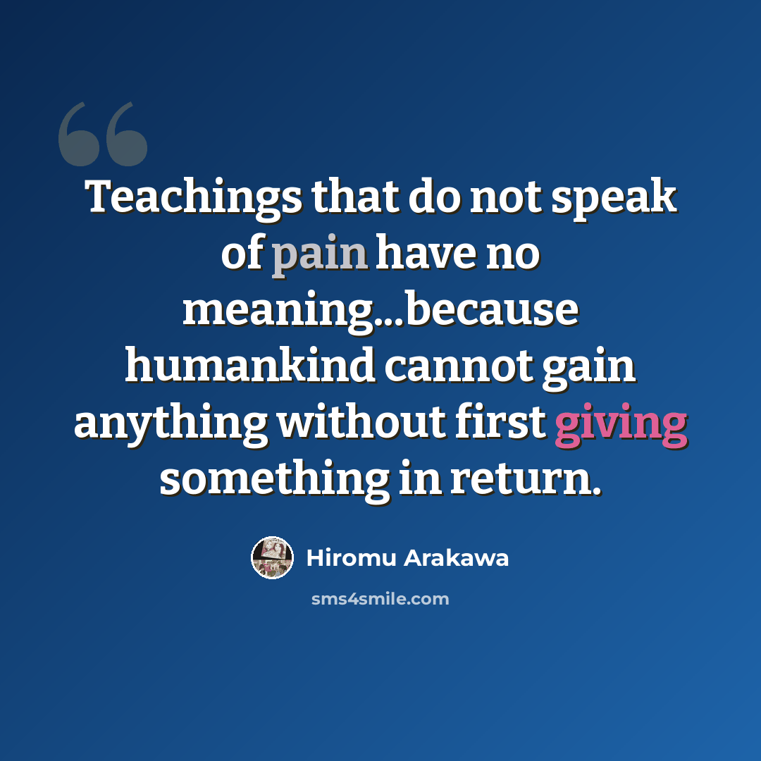 “Teachings that do not speak of pain have no meaning...because humankind cannot gain anything without first giving something in return.” quote by Hiromu Arakawa