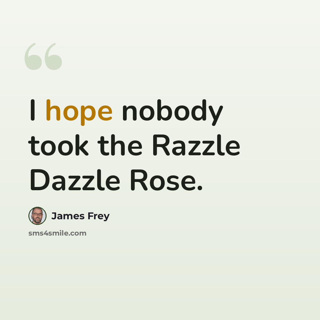 “I hope nobody took the Razzle Dazzle Rose.” quote by James Frey