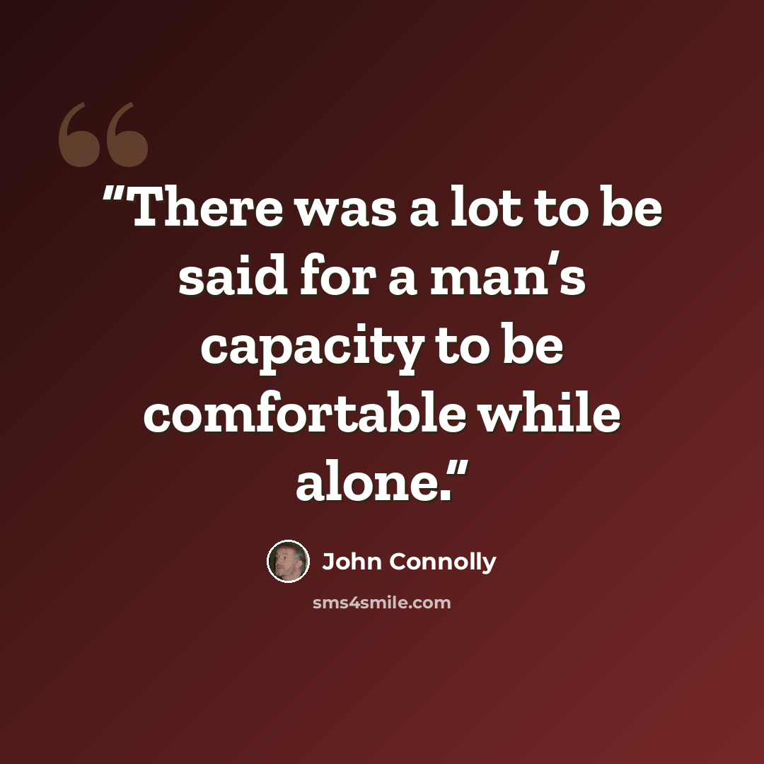 “There was a lot to be said for a man’s capacity to be comfortable while alone.” quote by John Connolly