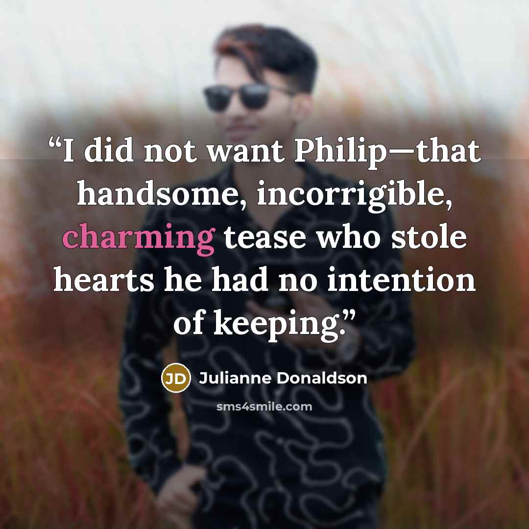 “I did not want Philip—that handsome, incorrigible, charming tease who stole hearts he had no intention of keeping.” quote by Julianne Donaldson