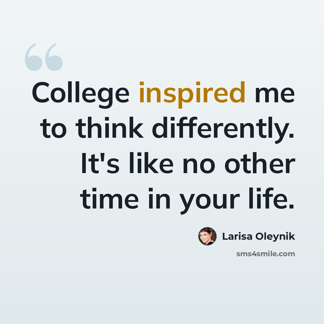 “College inspired me to think differently. It's like no other time in your life.” quote by Larisa Oleynik