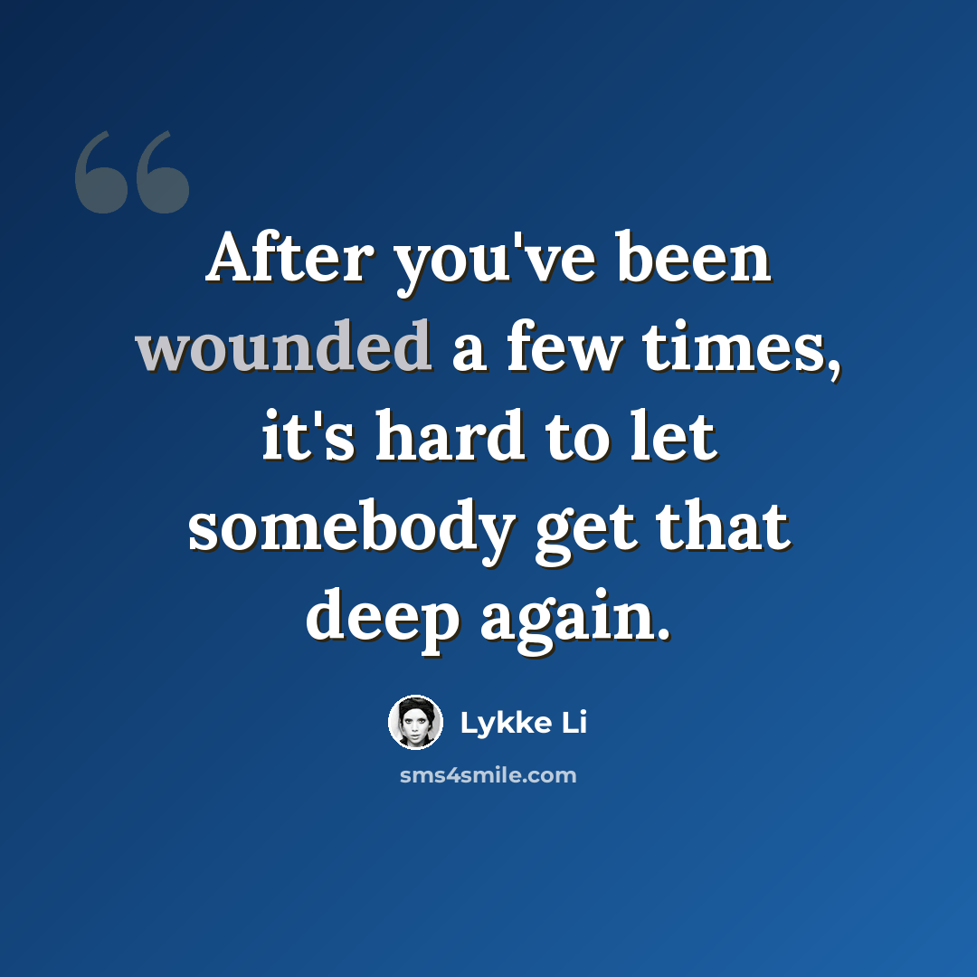 “After you've been wounded a few times, it's hard to let somebody get that deep again.” quote by Lykke Li