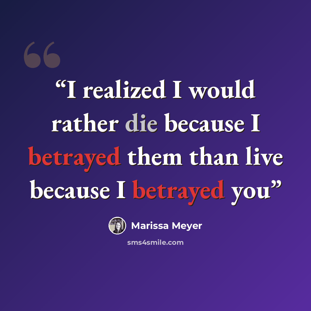 “I realized I would rather die because I betrayed them than live because I betrayed you” quote by Marissa Meyer