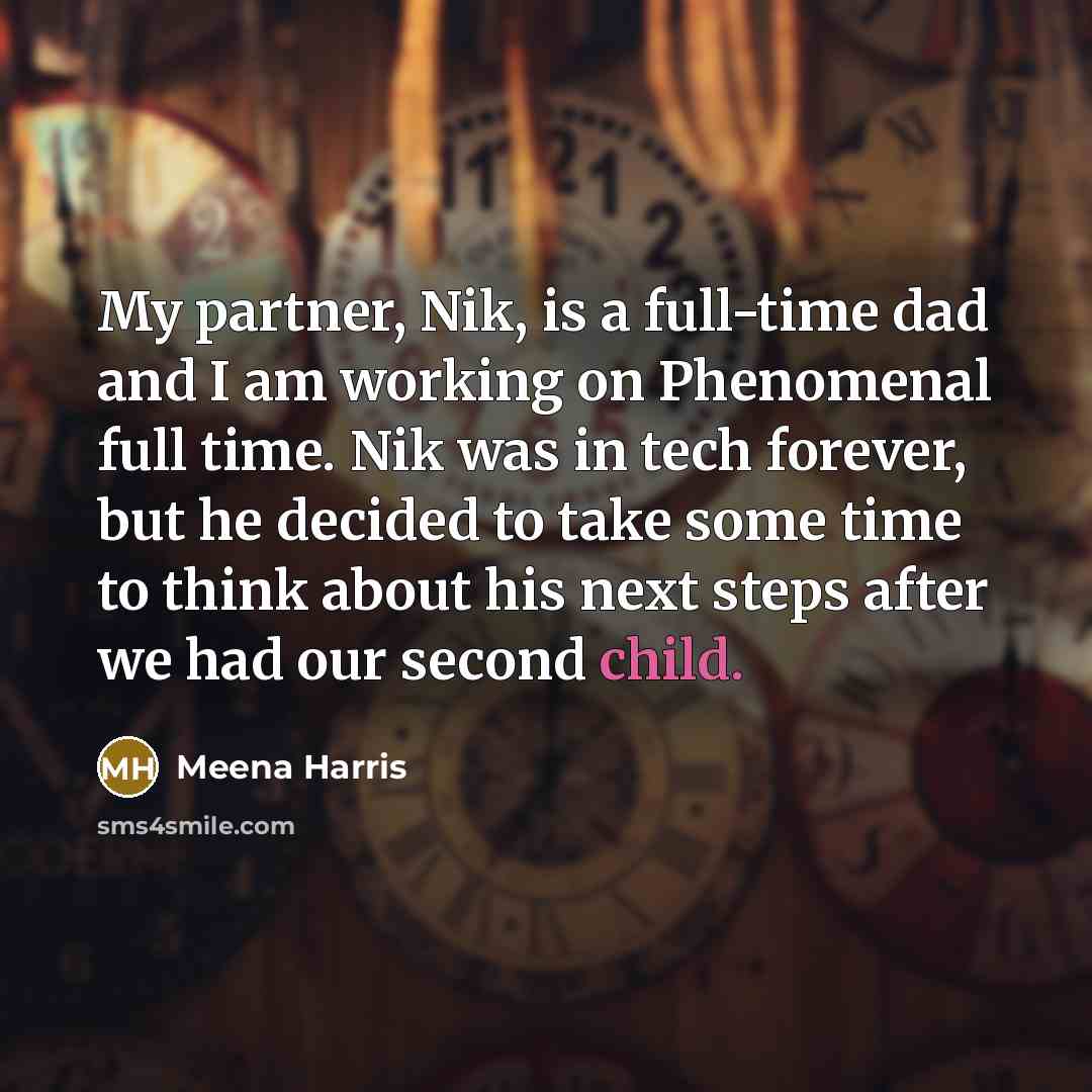 “My partner, Nik, is a full-time dad and I am working on Phenomenal full time. Nik was in tech forever, but he decided to take some time to think about his next steps after we had our second child.” quote by Meena Harris