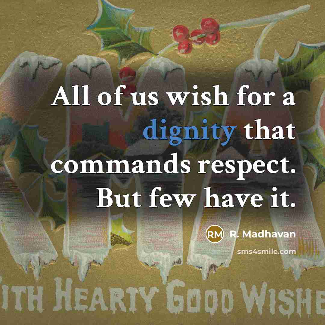 “All of us wish for a dignity that commands respect. But few have it.” quote by R. Madhavan