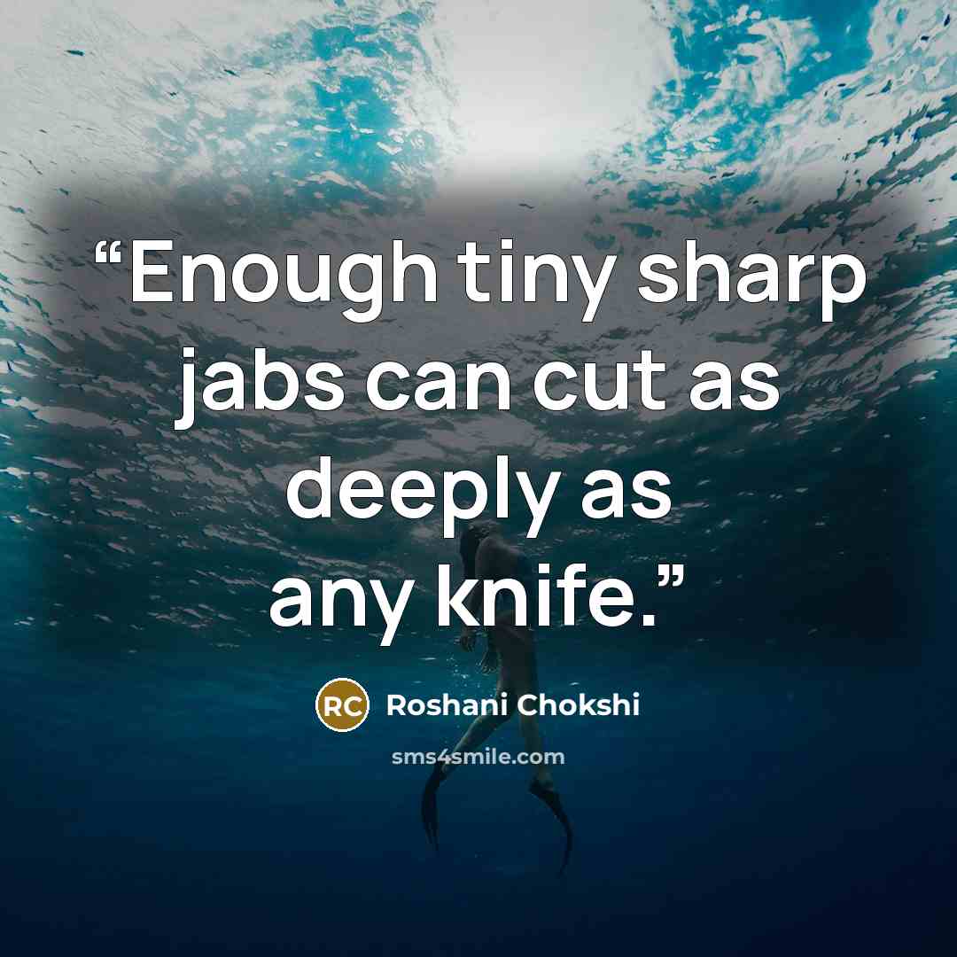 “Enough tiny sharp jabs can cut as deeply as any knife.” quote by Roshani Chokshi