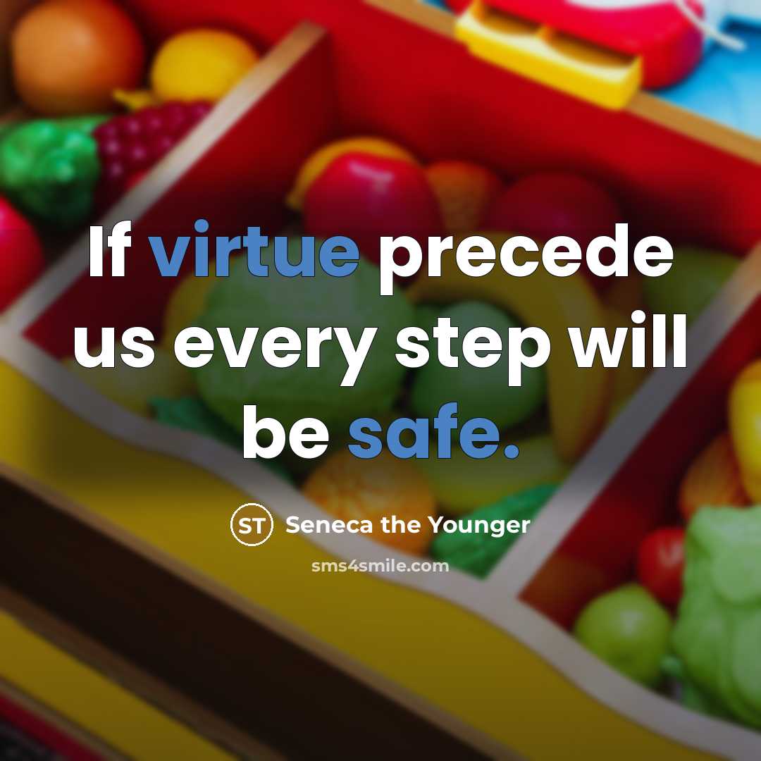 “If virtue precede us every step will be safe.” quote by Seneca the Younger