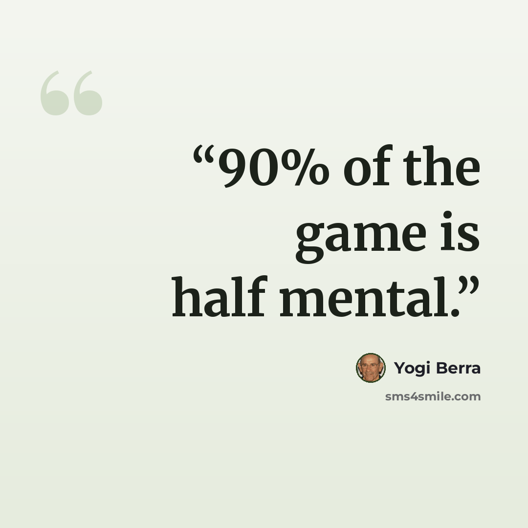 “90% of the game is half mental.” quote by Yogi Berra