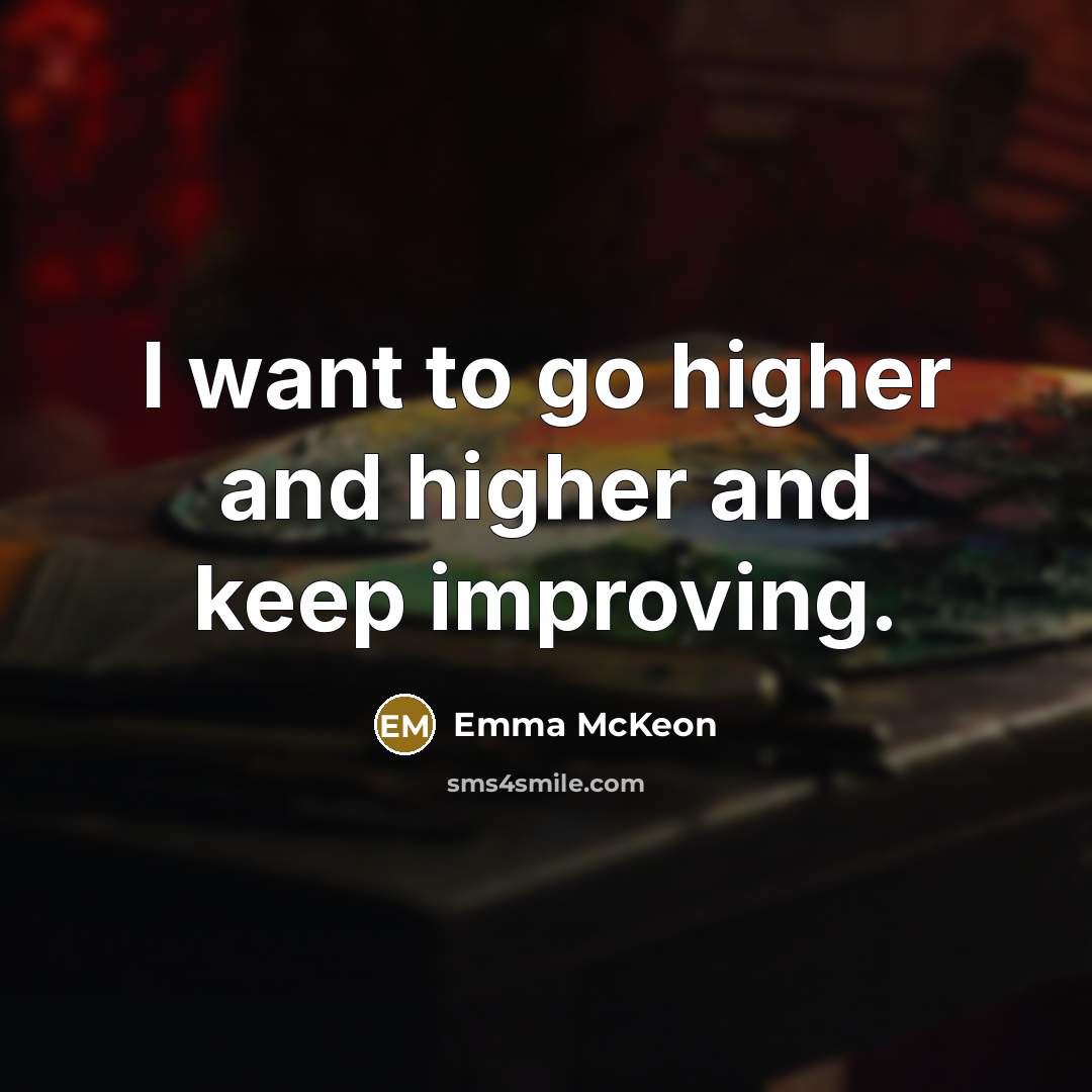 “I want to go higher and higher and keep improving.” quote by Emma McKeon