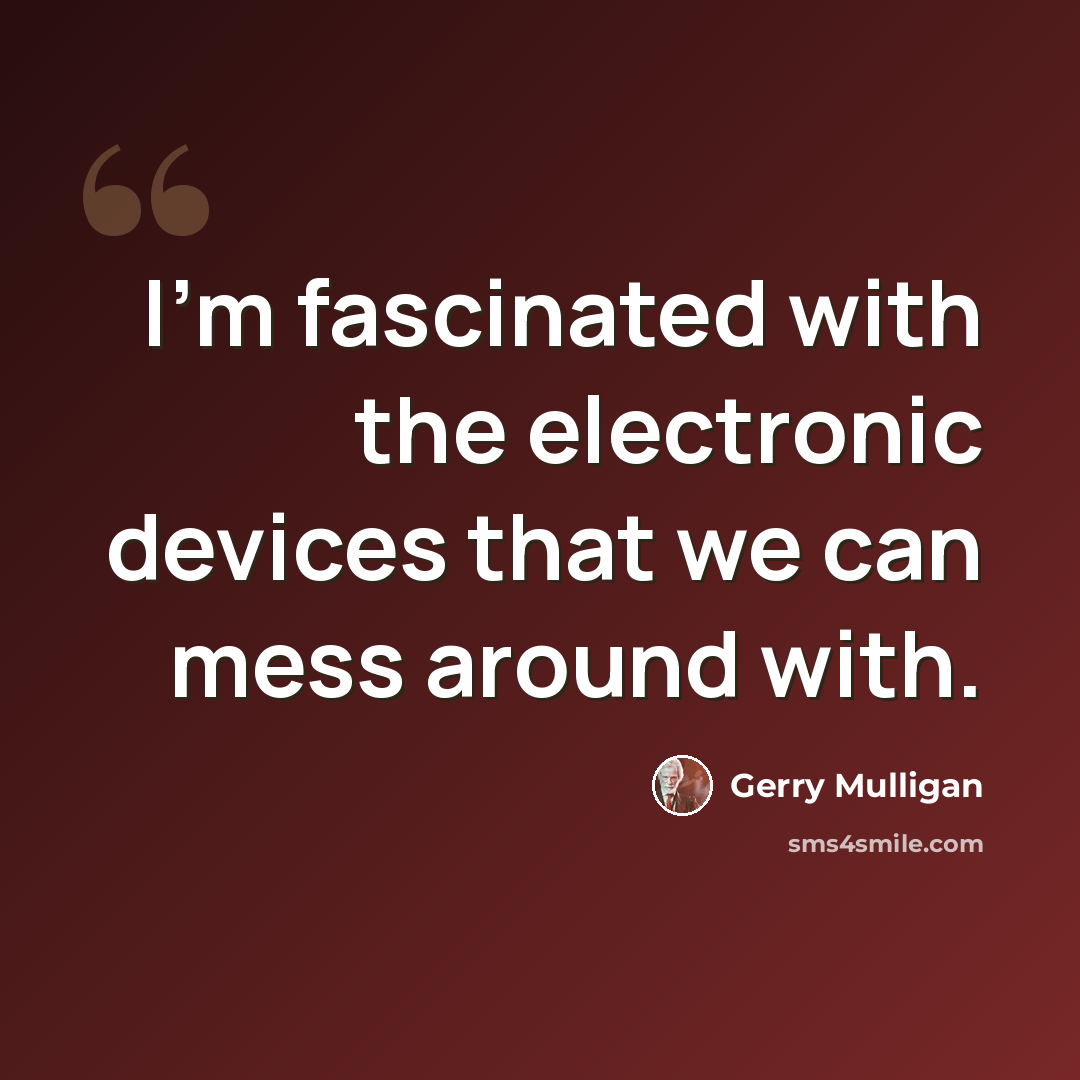 “I'm fascinated with the electronic devices that we can mess around with.” quote by Gerry Mulligan