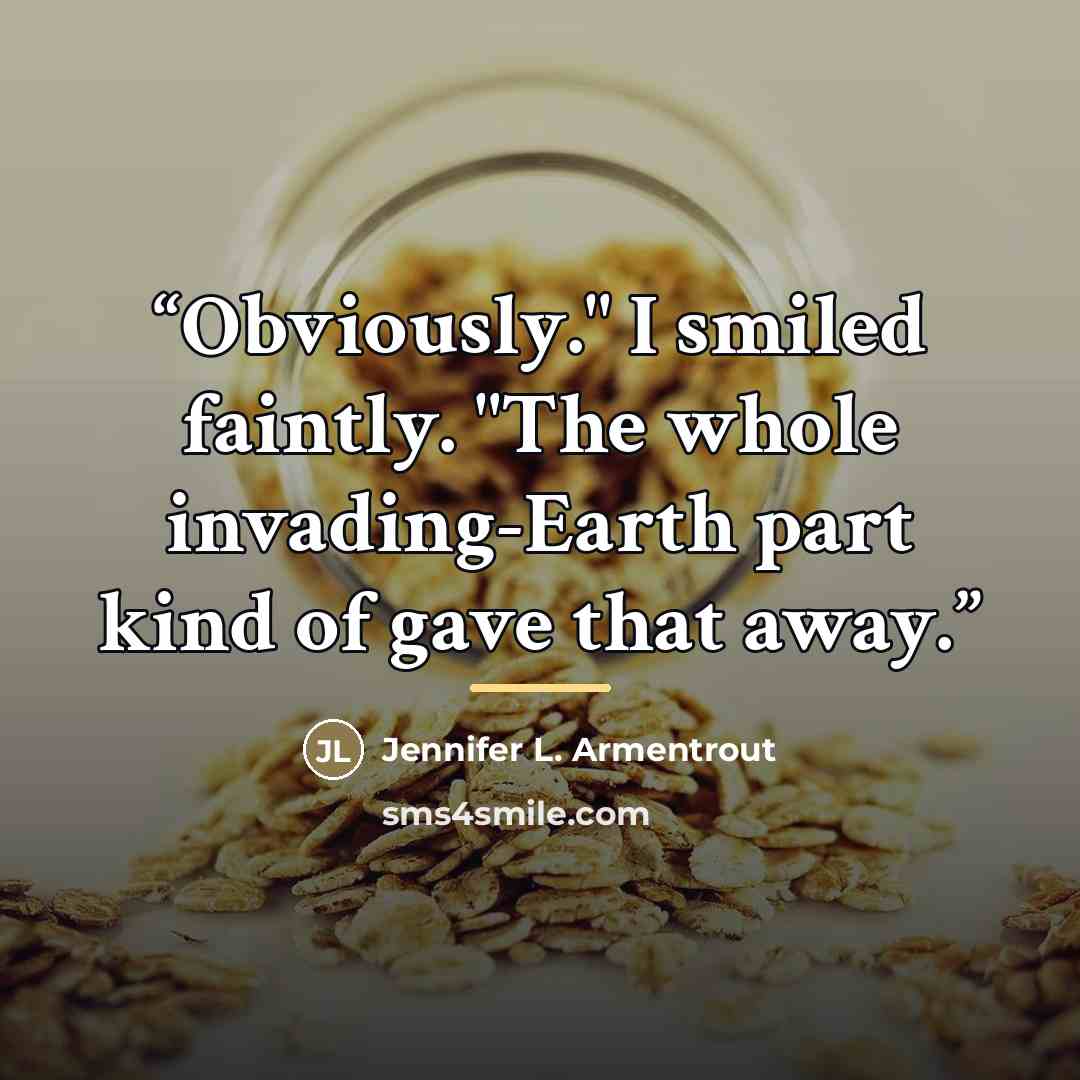 “Obviously." I smiled faintly. "The whole invading-Earth part kind of gave that away.” quote by Jennifer L. Armentrout