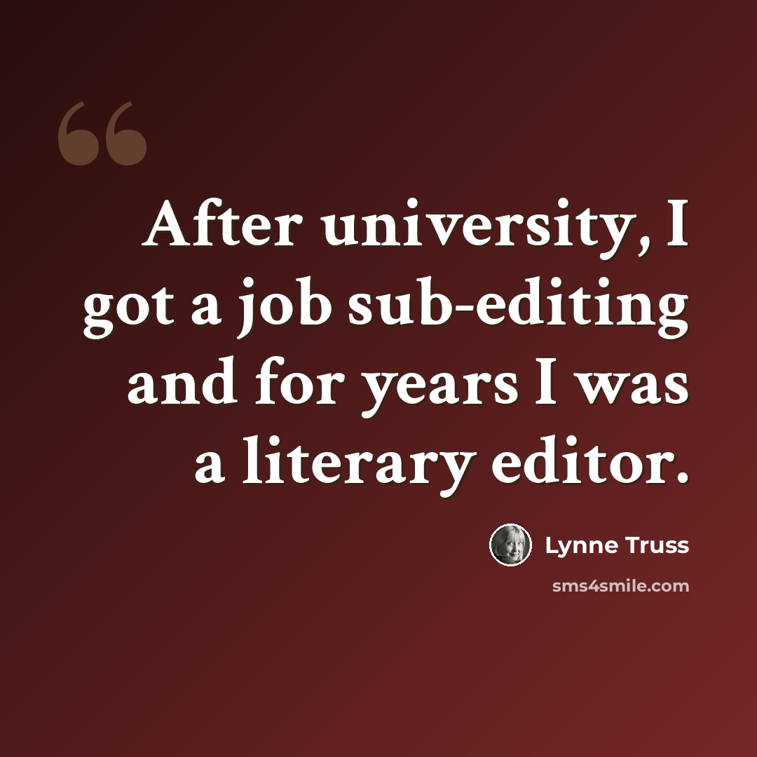 “After university, I got a job sub-editing and for years I was a literary editor.” quote by Lynne Truss