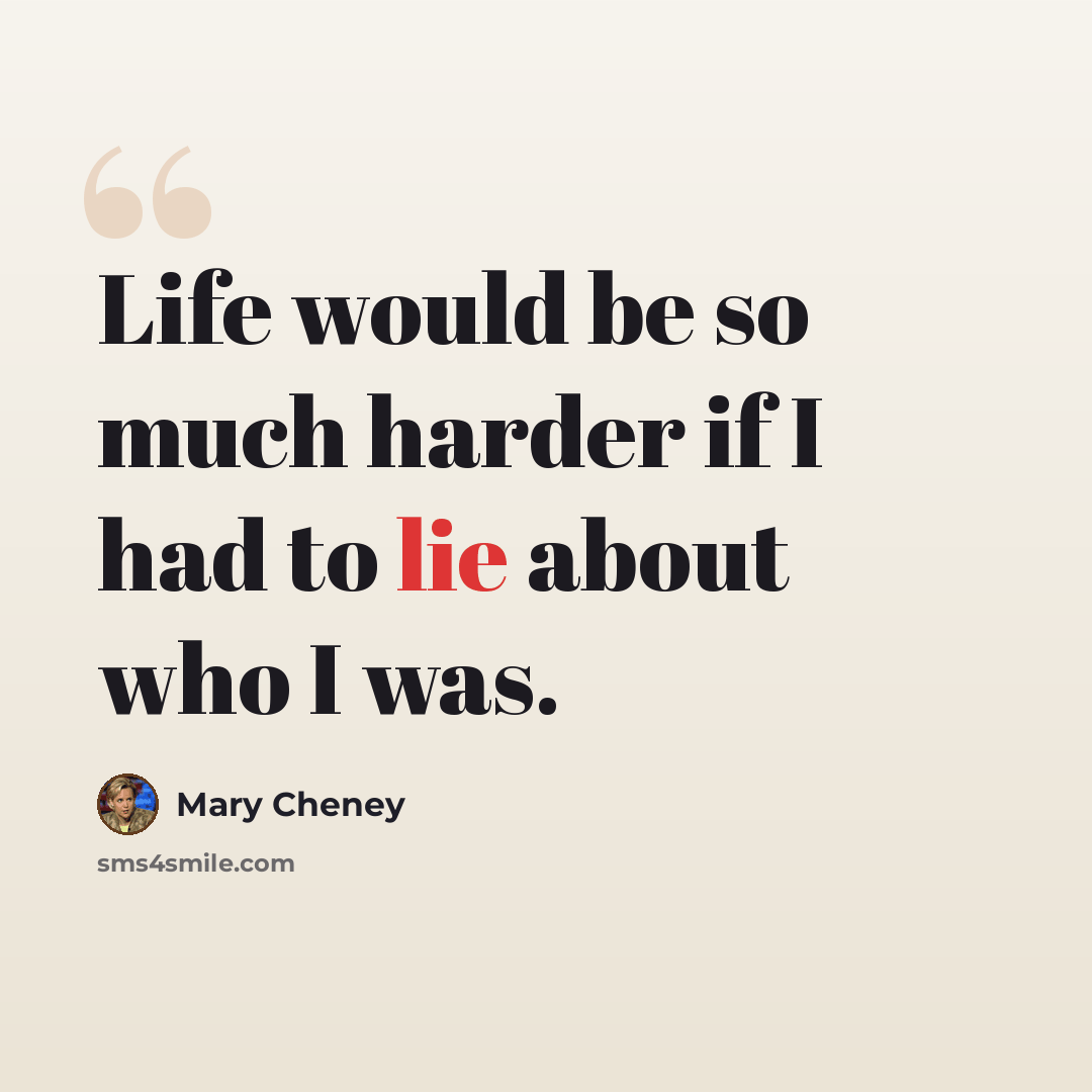 “Life would be so much harder if I had to lie about who I was.” quote by Mary Cheney