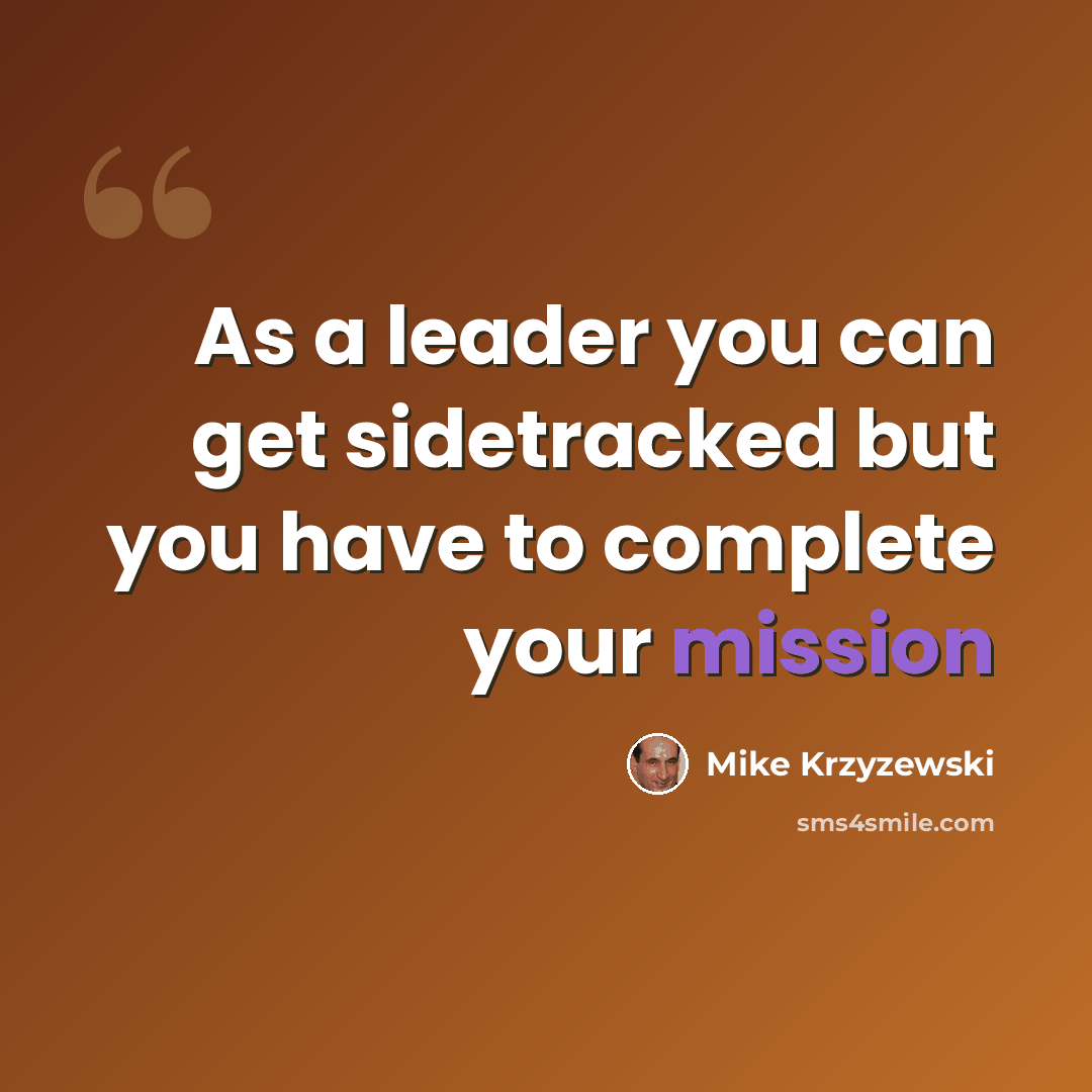 “As a leader you can get sidetracked but you have to complete your mission” quote by Mike Krzyzewski