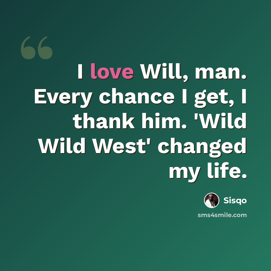 “I love Will, man. Every chance I get, I thank him. 'Wild Wild West' changed my life.” quote by Sisqo