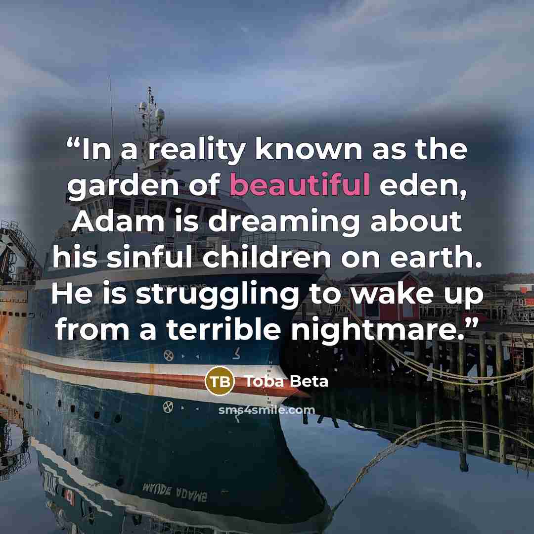 “In a reality known as the garden of beautiful eden, Adam is dreaming about his sinful children on earth. He is struggling to wake up from a terrible nightmare.” quote by Toba Beta