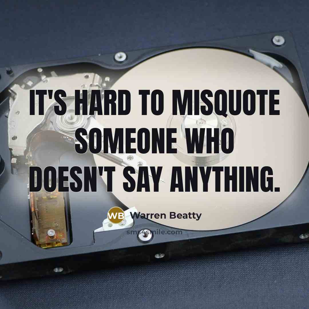 “It's hard to misquote someone who doesn't say anything.” quote by Warren Beatty