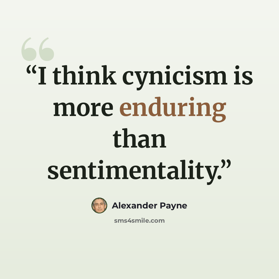 “I think cynicism is more enduring than sentimentality.” quote by Alexander Payne