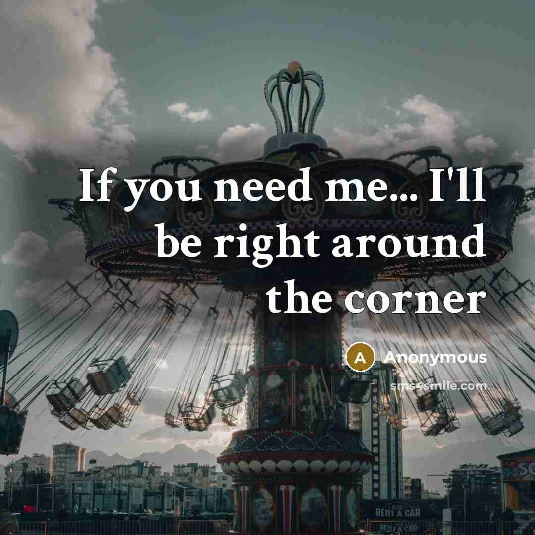 “If you need me... I'll be right around the corner” quote by Anonymous