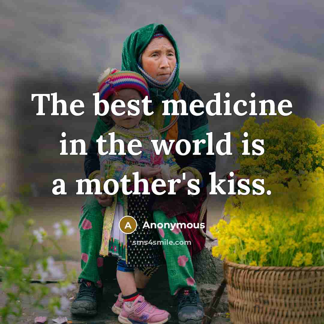 “The best medicine in the world is a mother's kiss.” quote by Anonymous