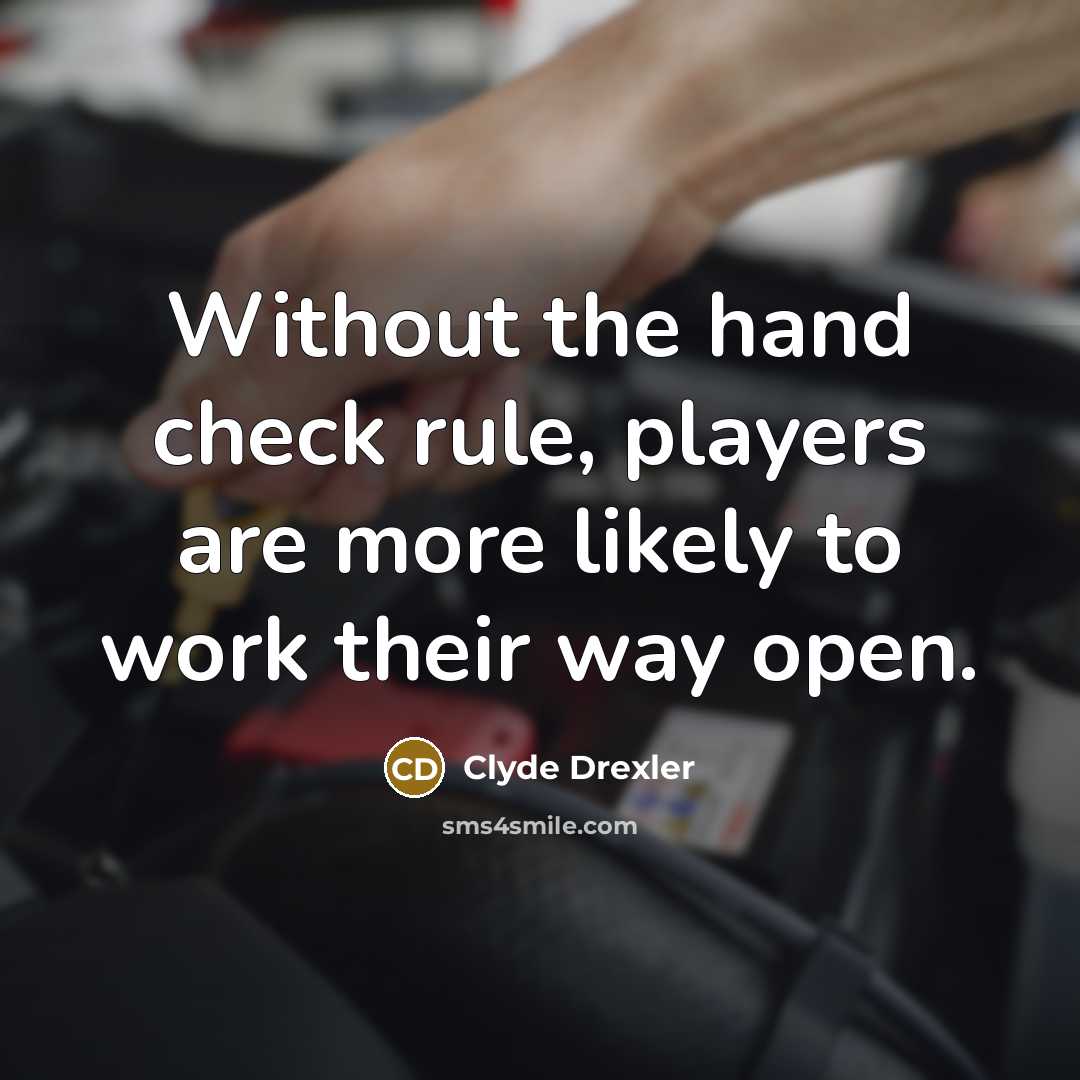 “Without the hand check rule, players are more likely to work their way open.” quote by Clyde Drexler