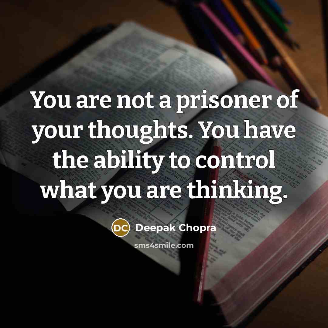 “You are not a prisoner of your thoughts. You have the ability to control what you are thinking.” quote by Deepak Chopra