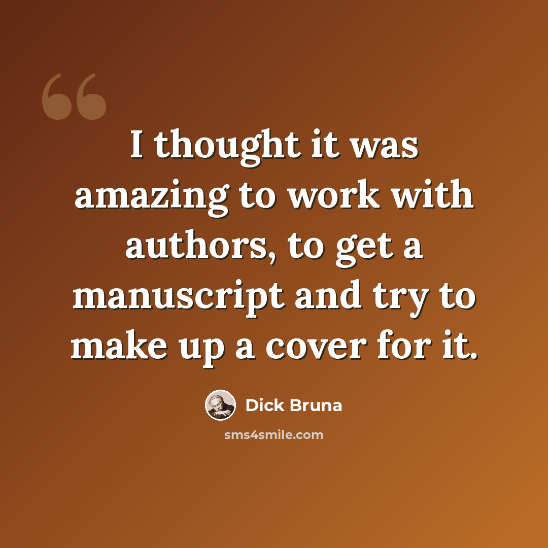 “I thought it was amazing to work with authors, to get a manuscript and try to make up a cover for it.” quote by Dick Bruna