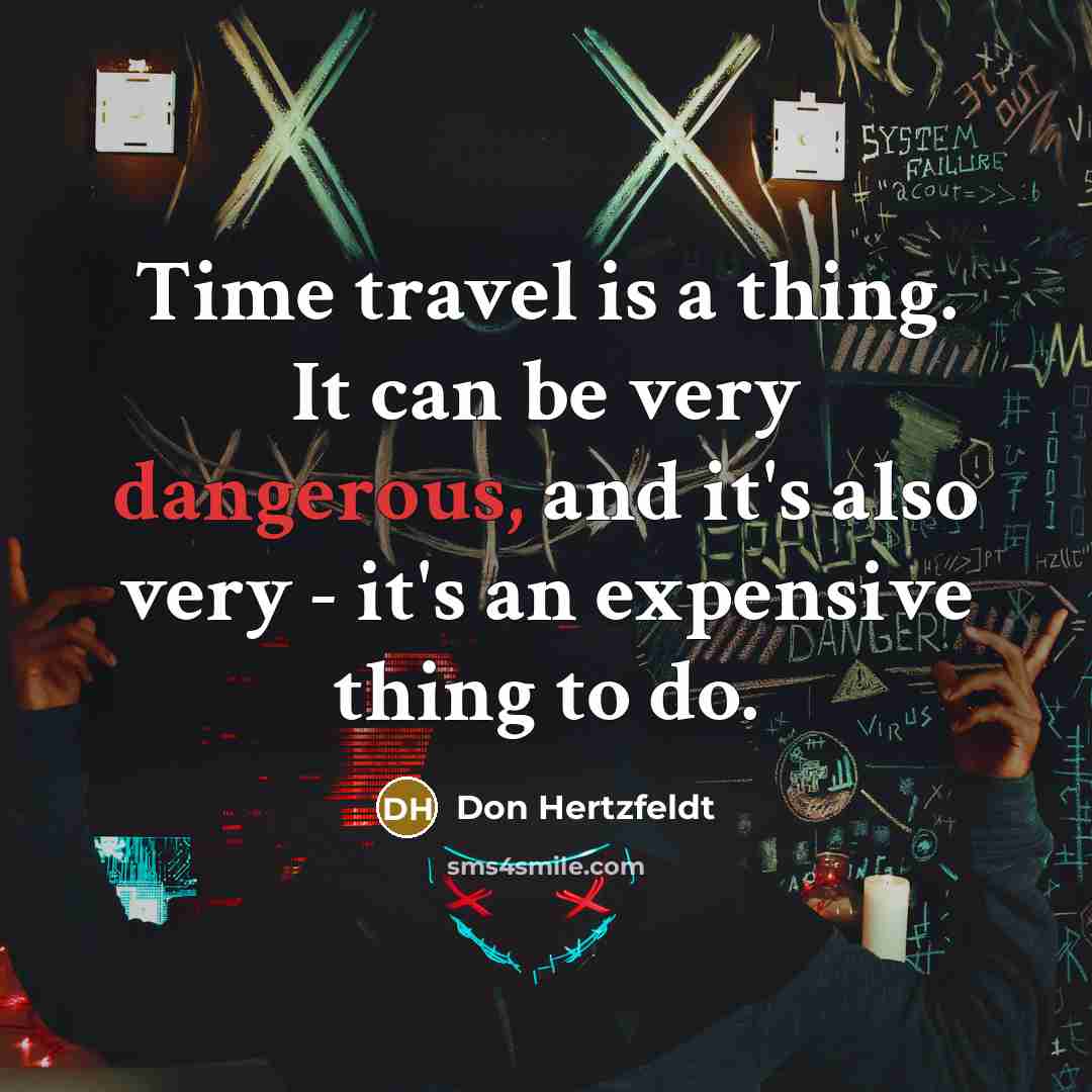 “Time travel is a thing. It can be very dangerous, and it's also very - it's an expensive thing to do.” quote by Don Hertzfeldt