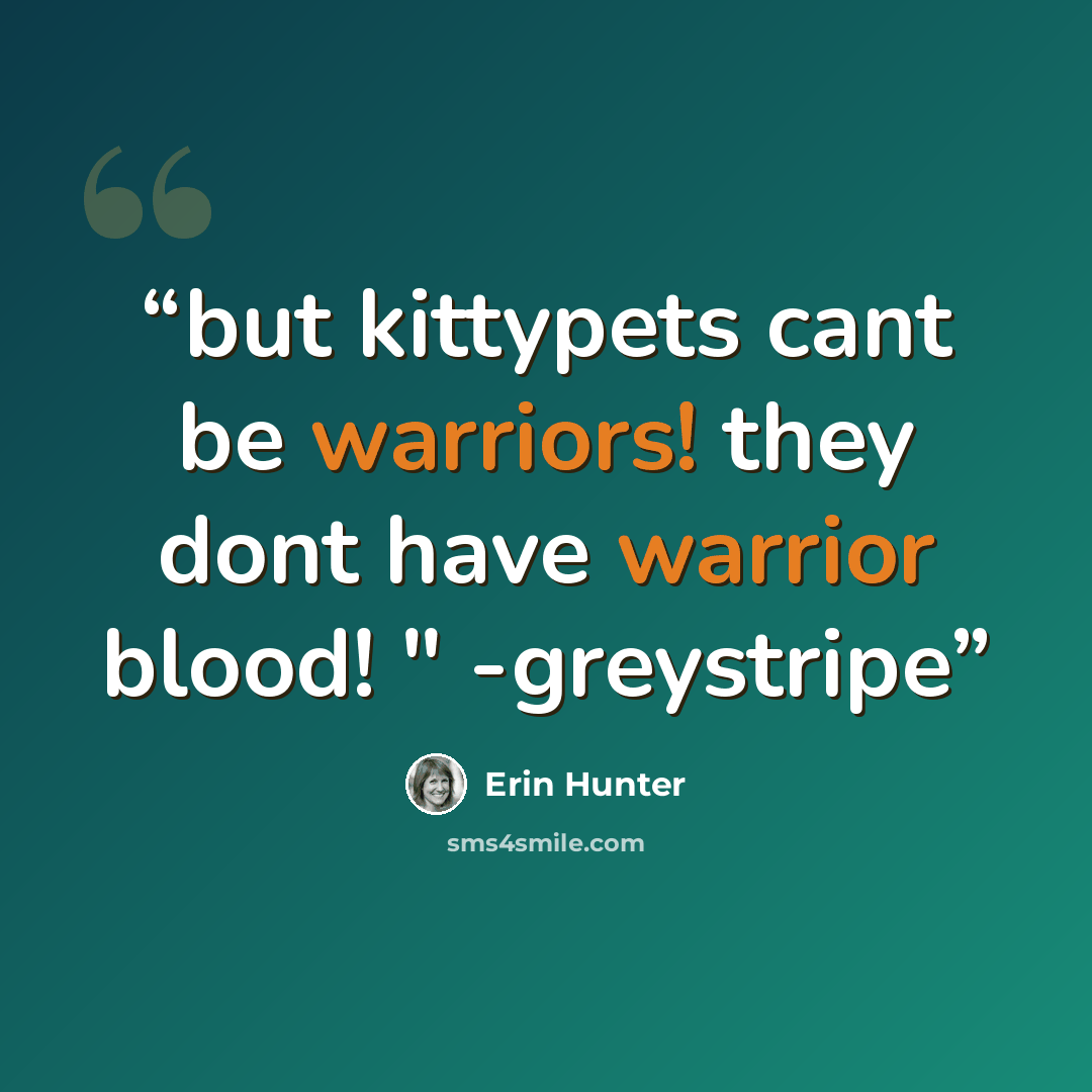 “but kittypets cant be warriors! they dont have warrior blood! " -greystripe” quote by Erin Hunter