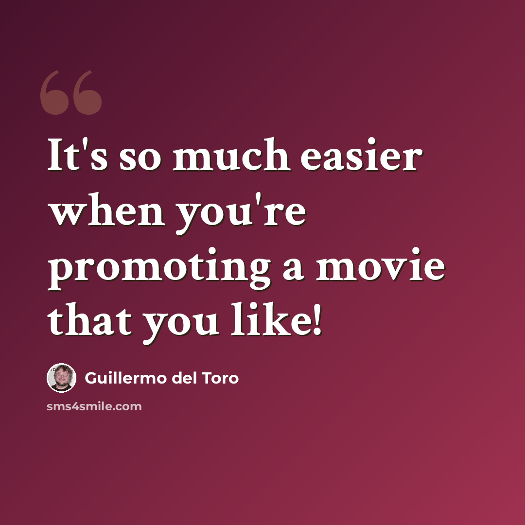 “It's so much easier when you're promoting a movie that you like!” quote by Guillermo del Toro