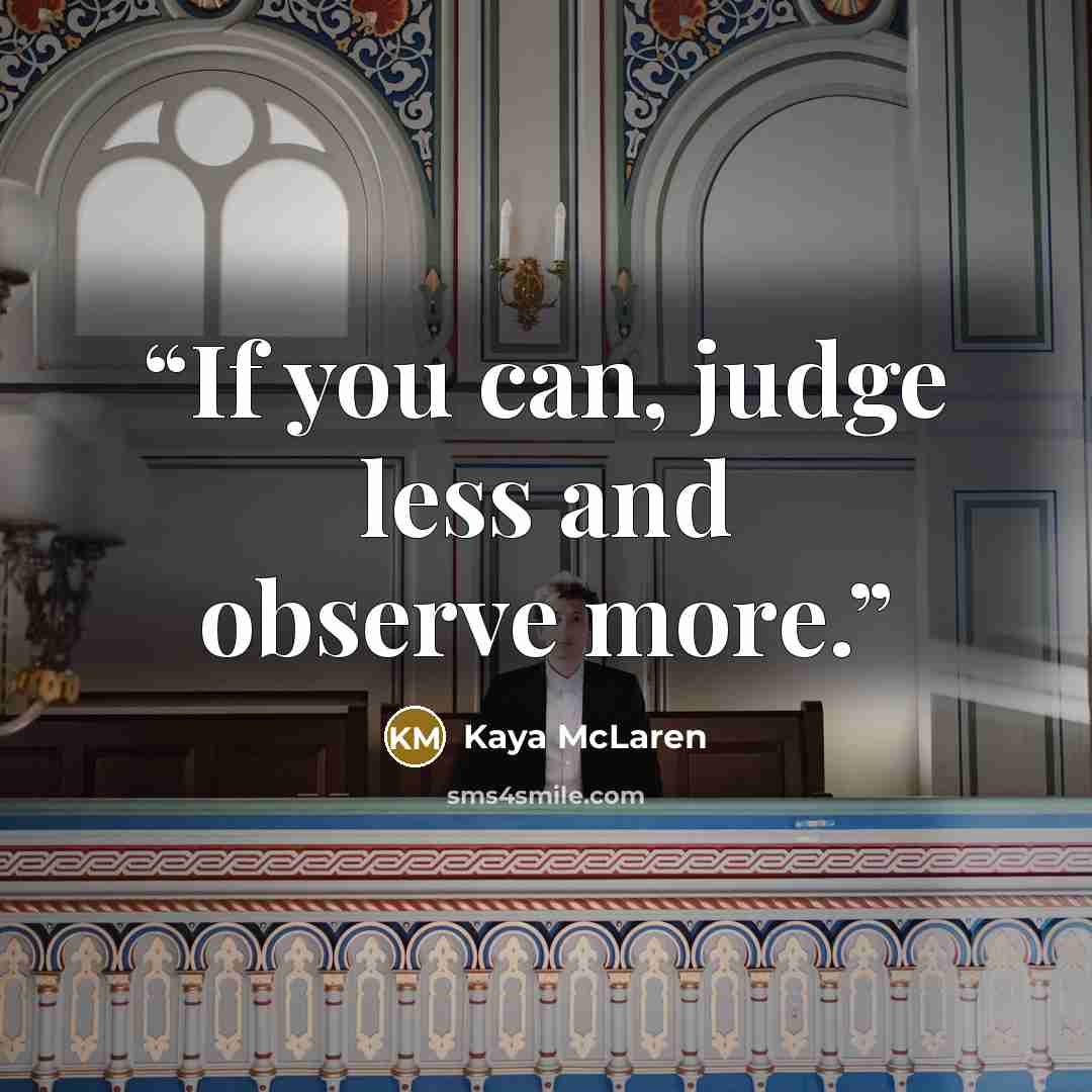 “If you can, judge less and observe more.” quote by Kaya McLaren