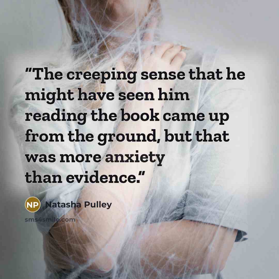 “The creeping sense that he might have seen him reading the book came up from the ground, but that was more anxiety than evidence.” quote by Natasha Pulley