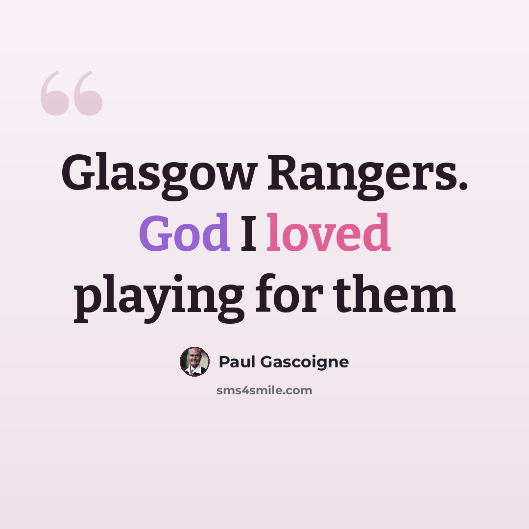 “Glasgow Rangers. God I loved playing for them” quote by Paul Gascoigne