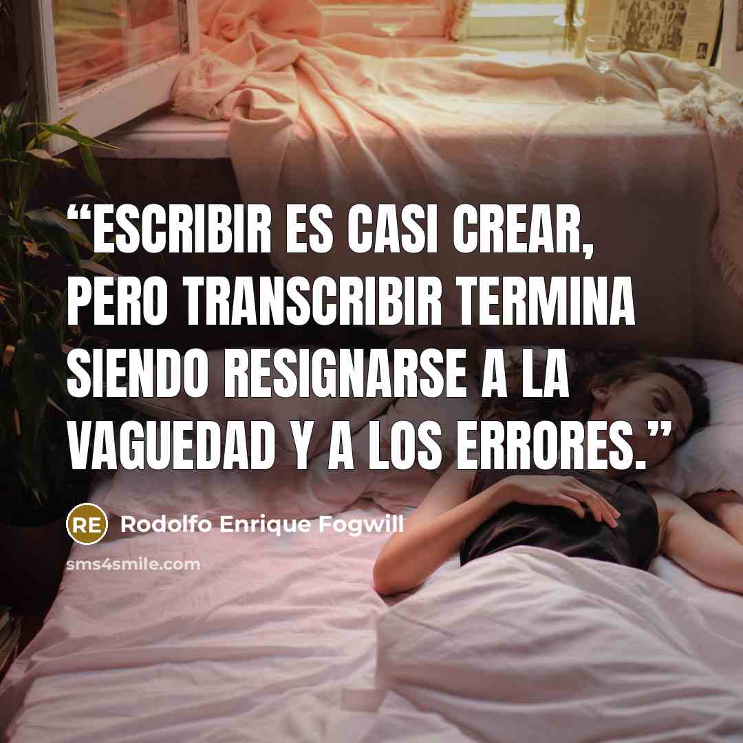 “Escribir es casi crear, pero transcribir termina siendo resignarse a la vaguedad y a los errores.” quote by Rodolfo Enrique Fogwill