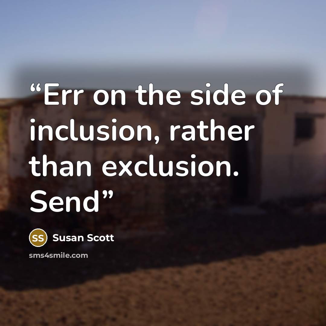 “Err on the side of inclusion, rather than exclusion. Send” quote by Susan Scott
