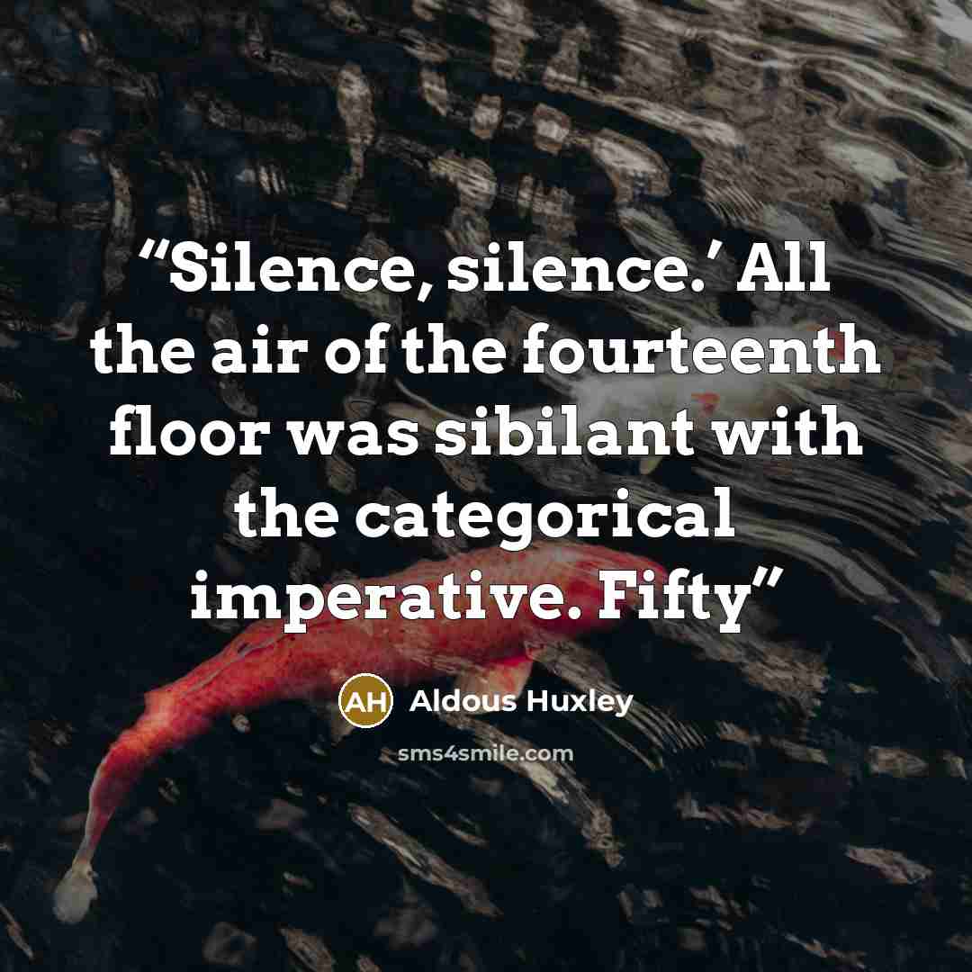 “Silence, silence.’ All the air of the fourteenth floor was sibilant with the categorical imperative. Fifty” quote by Aldous Huxley