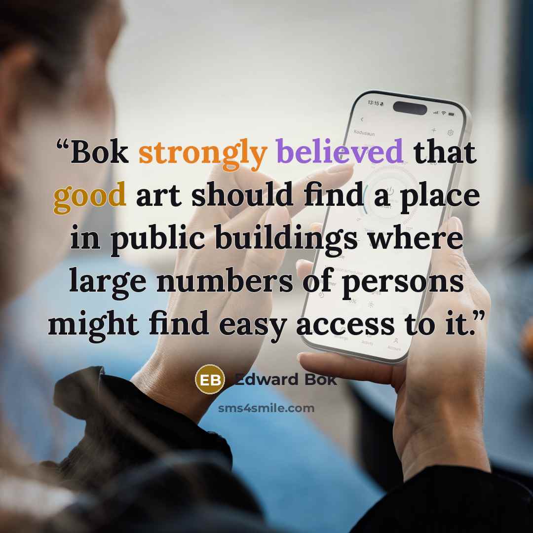 “Bok strongly believed that good art should find a place in public buildings where large numbers of persons might find easy access to it.” quote by Edward Bok