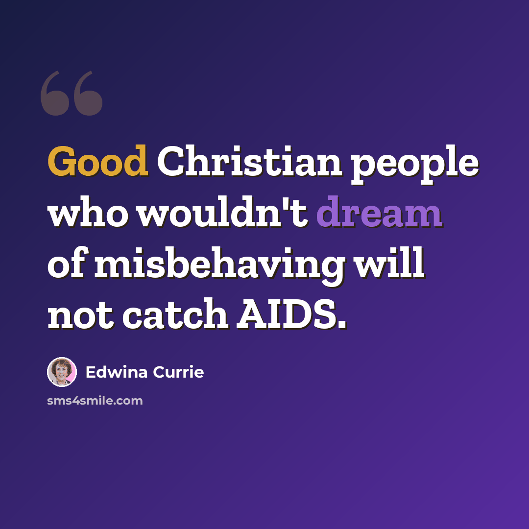 “Good Christian people who wouldn't dream of misbehaving will not catch AIDS.” quote by Edwina Currie
