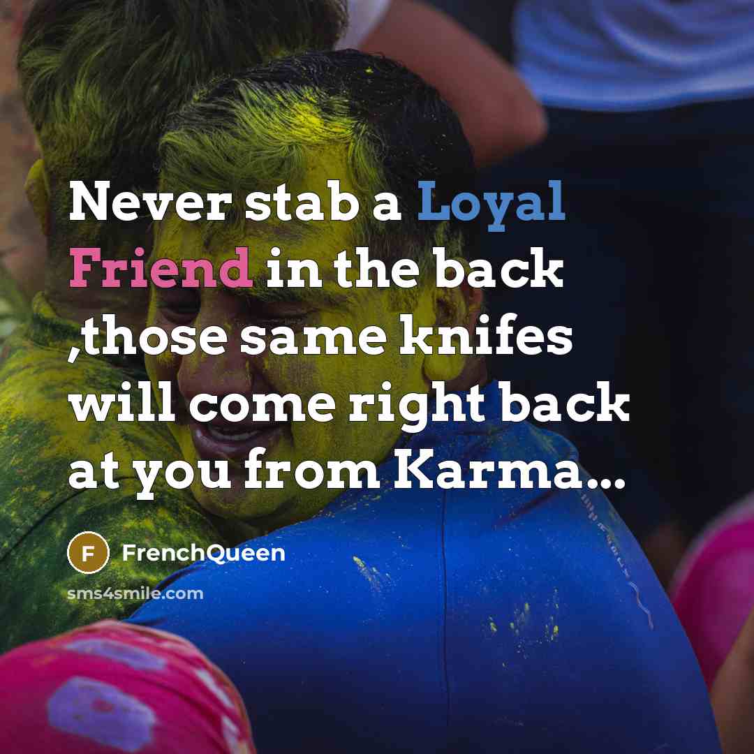 “Never stab a Loyal Friend in the back ,those same knifes will come right back at you from Karma...” quote by FrenchQueen