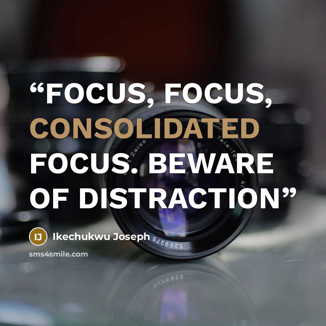 “FOCUS, FOCUS, CONSOLIDATED FOCUS. BEWARE OF DISTRACTION” quote by Ikechukwu Joseph